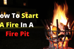 How to Start a Fire in a Fire Pit? [Solution]