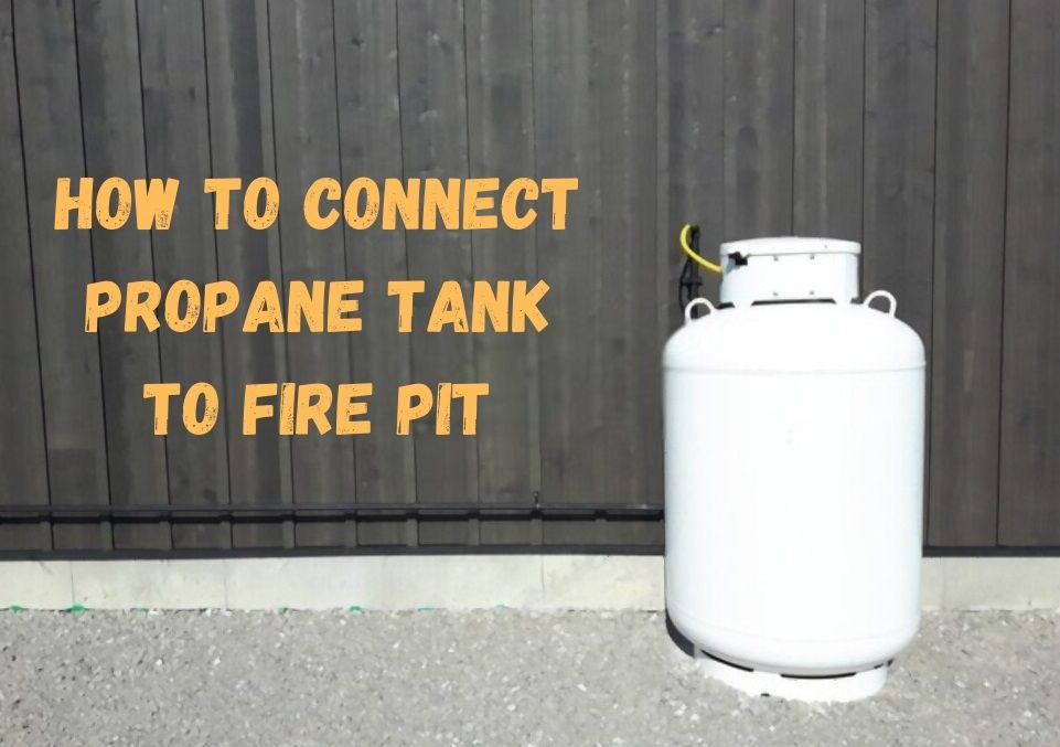How to Connect Propane Tank to Fire Pit? 