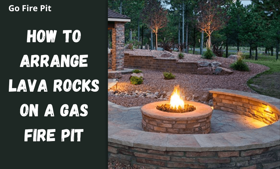 Arrange Lava Rocks On A Gas Fire Pit, How To Put Lava Rocks In Gas Fire Pit