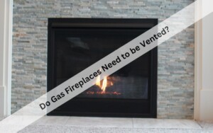 Do Gas Fireplaces Need to be Vented